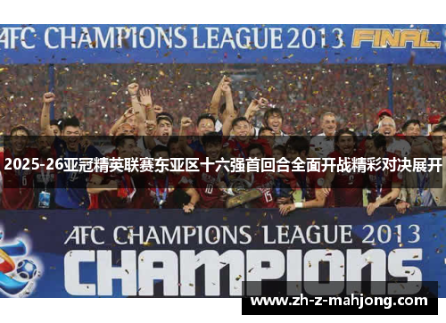 2025-26亚冠精英联赛东亚区十六强首回合全面开战精彩对决展开 2025-26亚冠精英联赛东亚区十六强首回合全面开战精彩对决展开