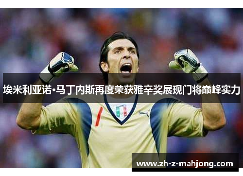 埃米利亚诺·马丁内斯再度荣获雅辛奖展现门将巅峰实力 埃米利亚诺·马丁内斯再度荣获雅辛奖展现门将巅峰实力